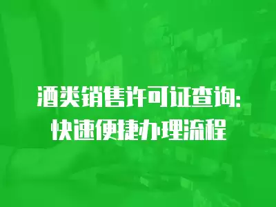 酒類銷售許可證查詢：快速便捷辦理流程