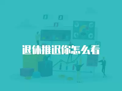 退休推遲你怎么看