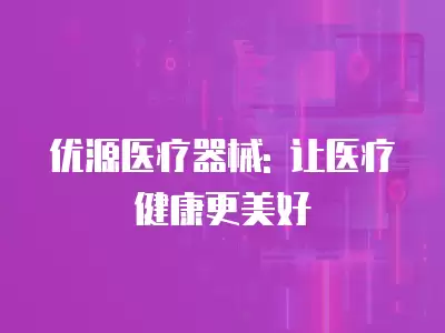 優源醫療器械: 讓醫療健康更美好