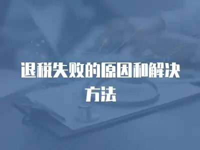 退稅失敗的原因和解決方法