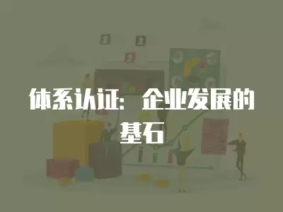 體系認證：企業發展的基石