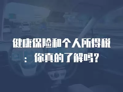 健康保險和個人所得稅：你真的了解嗎？