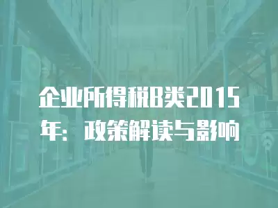 企業所得稅B類2015年：政策解讀與影響