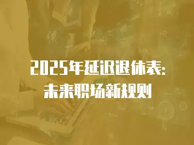 2025年延遲退休表：未來職場新規則