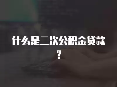 什么是二次公積金貸款?