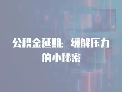 公積金延期：緩解壓力的小秘密