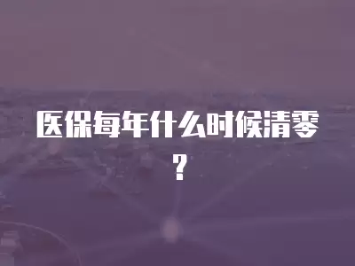 醫保每年什么時候清零？