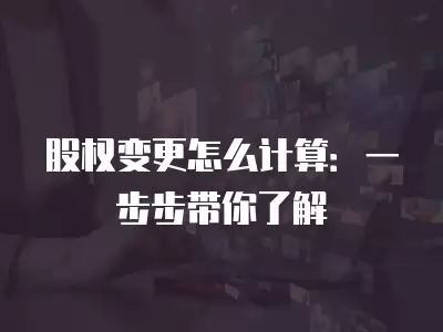 股權變更怎么計算：一步步帶你了解