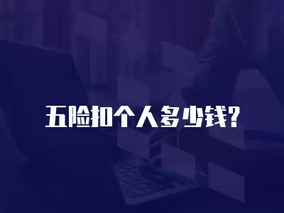 五險扣個人多少錢？