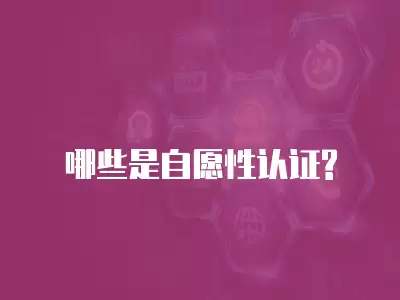 哪些是自愿性認(rèn)證?