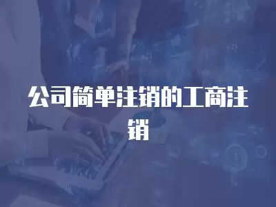 公司簡單注銷的工商注銷