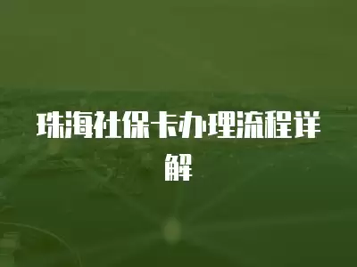 珠海社?？ㄞk理流程詳解