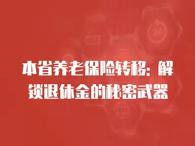 本省養老保險轉移: 解鎖退休金的秘密武器