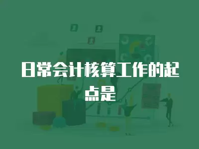 日常會(huì)計(jì)核算工作的起點(diǎn)是