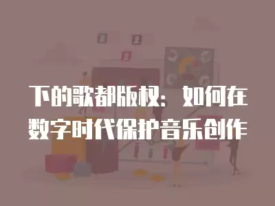 下的歌都版權：如何在數字時代保護音樂創作