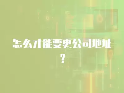 怎么才能變更公司地址？