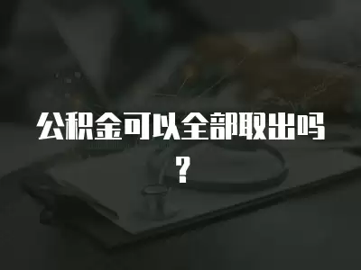 公積金可以全部取出嗎？