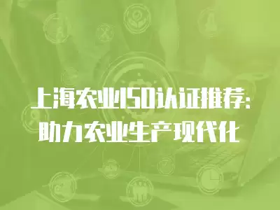 上海農業ISO認證推薦：助力農業生產現代化