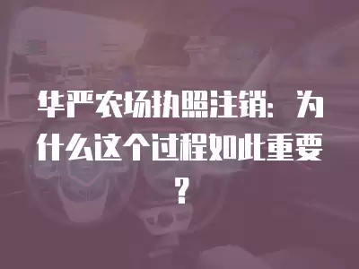 華嚴農場執(zhí)照注銷：為什么這個過程如此重要？