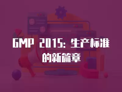 GMP 2015: 生產標準的新篇章