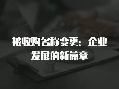 被收購名稱變更：企業發展的新篇章