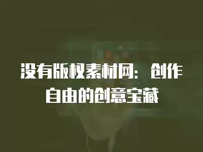 沒有版權素材網：創作自由的創意寶藏