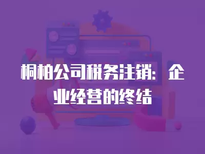 桐柏公司稅務注銷：企業經營的終結