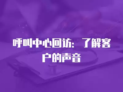 呼叫中心回訪：了解客戶的聲音