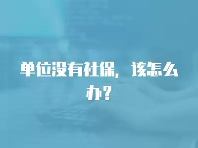 單位沒有社保，該怎么辦？