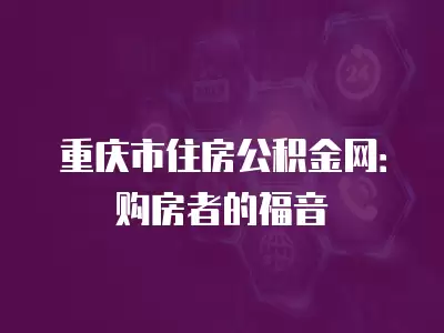 重慶市住房公積金網：購房者的福音