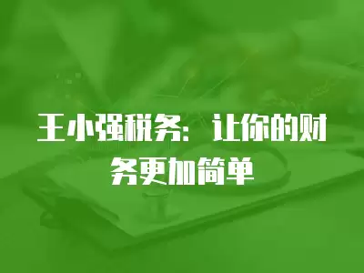 王小強稅務：讓你的財務更加簡單