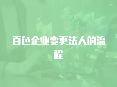 百色企業變更法人的流程