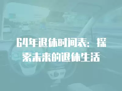 64年退休時間表：探索未來的退休生活