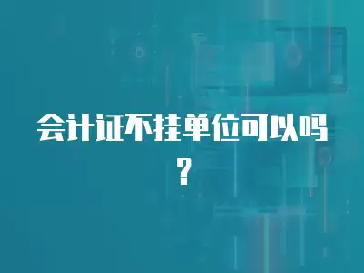 會計證不掛單位可以嗎？