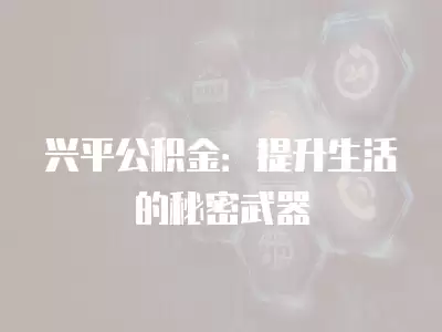 興平公積金：提升生活的秘密武器