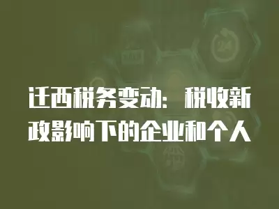 遷西稅務變動：稅收新政影響下的企業和個人