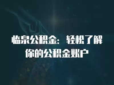 臨泉公積金：輕松了解你的公積金賬戶