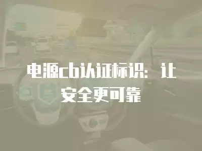 電源cb認證標識：讓安全更可靠