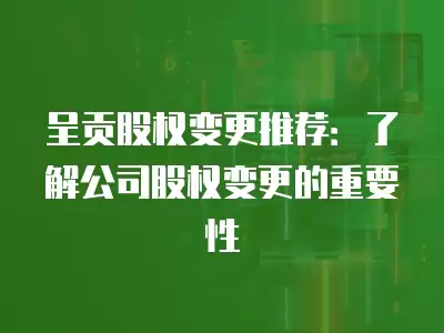 呈貢股權變更推薦：了解公司股權變更的重要性