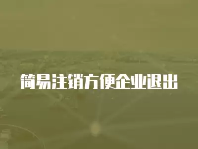 簡易注銷方便企業(yè)退出