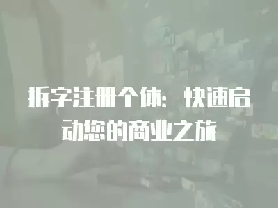 拆字注冊個(gè)體：快速啟動(dòng)您的商業(yè)之旅