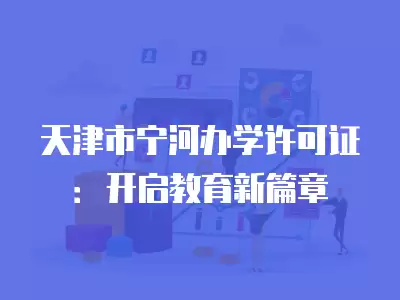 天津市寧河辦學許可證：開啟教育新篇章