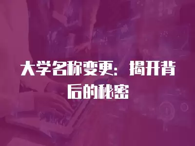 大學名稱變更：揭開背后的秘密