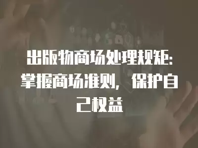 出版物商場處理規矩：掌握商場準則，保護自己權益