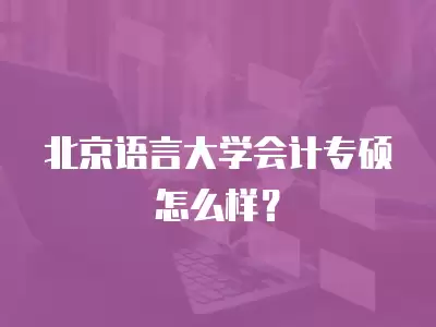 北京語言大學會計專碩怎么樣？