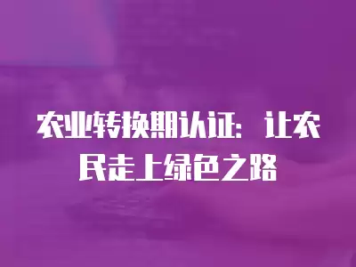 農業轉換期認證：讓農民走上綠色之路