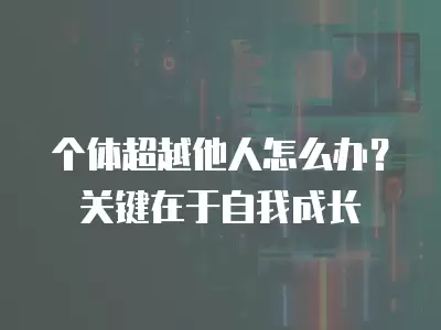 個體超越他人怎么辦？關鍵在于自我成長