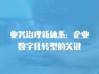 業務治理新體系：企業數字化轉型的關鍵