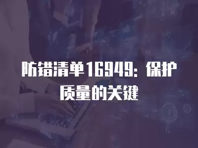 防錯清單16949: 保護質量的關鍵