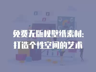 免費無版權壁紙素材：打造個性空間的藝術